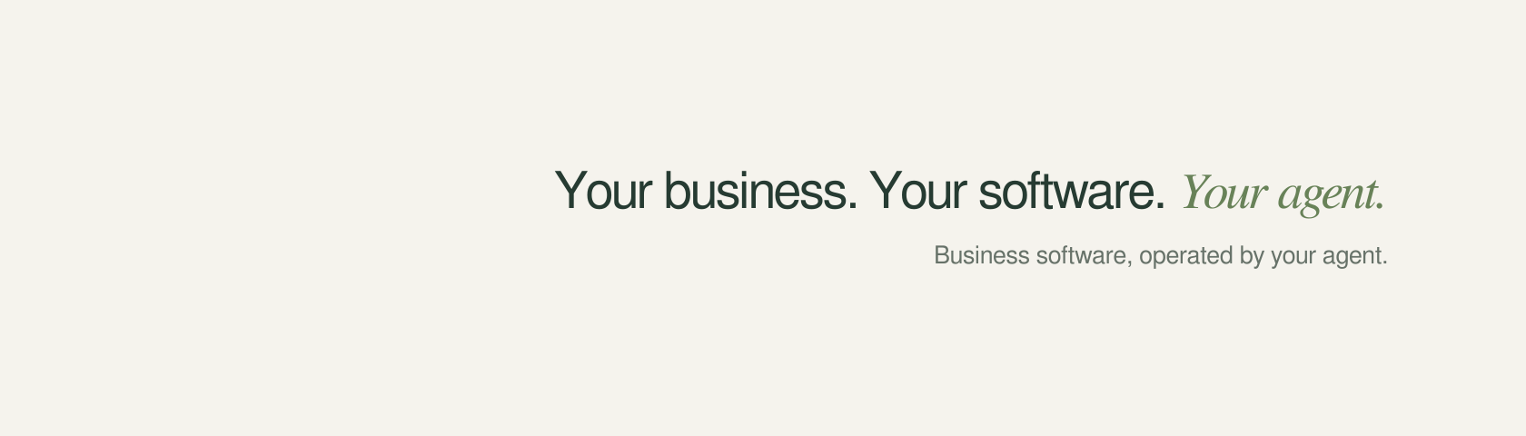 Your business. Your software. Your agent. Business software, operated by your agent.